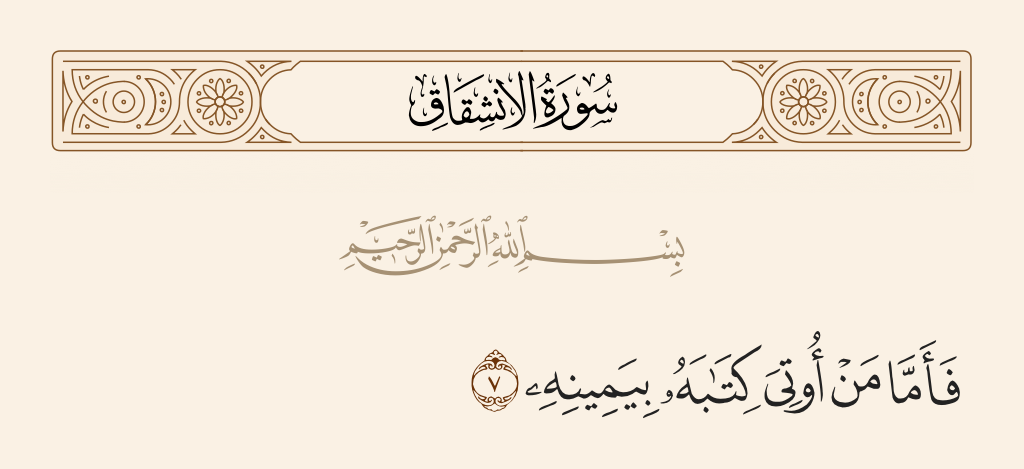surah الانشقاق ayah 7 - Then as for he who is given his record in his right hand,