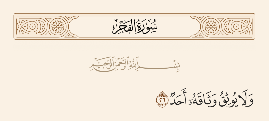 surah الفجر ayah 26 - And none will bind [as severely] as His binding [of the evildoers].